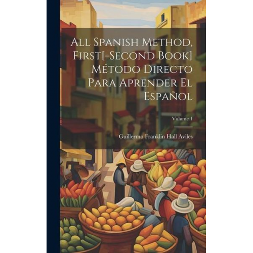 Guillermo Franklin Hall Aviles - All Spanish Method, First[-Second Book] Método Directo Para Aprender El Español; Volume 1