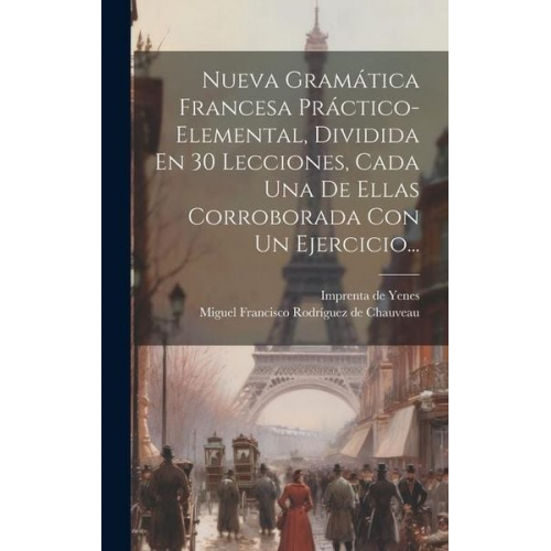 Nueva Gramática Francesa Práctico-elemental, Dividida En 30 Lecciones, Cada Una De Ellas Corroborada Con Un Ejercicio...