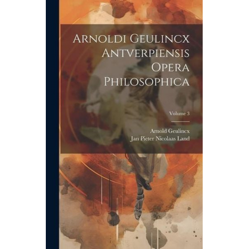 Arnold Geulincx - Arnoldi Geulincx Antverpiensis Opera Philosophica; Volume 3