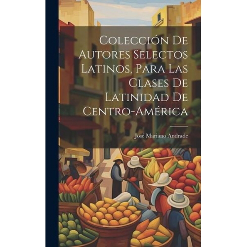 José Mariano Andrade - Colección De Autores Selectos Latinos, Para Las Clases De Latinidad De Centro-América