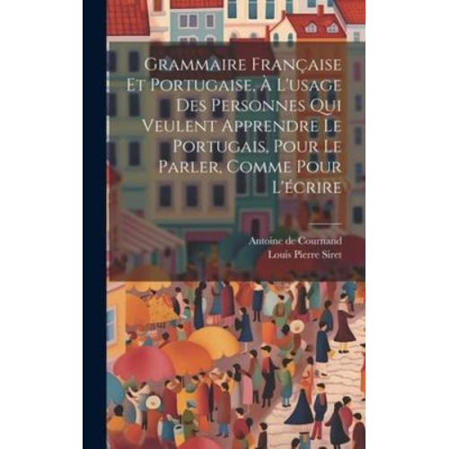 Louis Pierre Siret - Grammaire Française Et Portugaise, À L'usage Des Personnes Qui Veulent Apprendre Le Portugais, Pour Le Parler, Comme Pour L'écrire