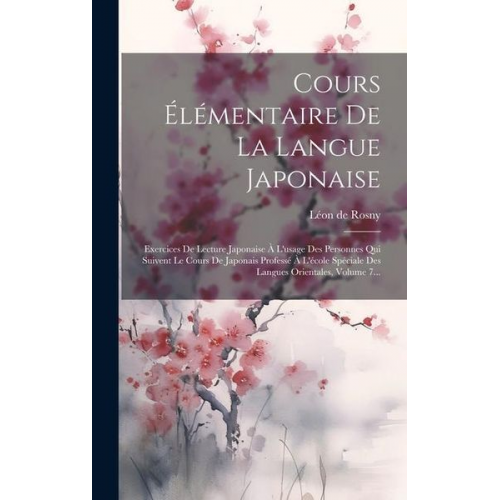 Léon de Rosny - Cours Élémentaire De La Langue Japonaise: Exercices De Lecture Japonaise À L'usage Des Personnes Qui Suivent Le Cours De Japonais Professé À L'école S