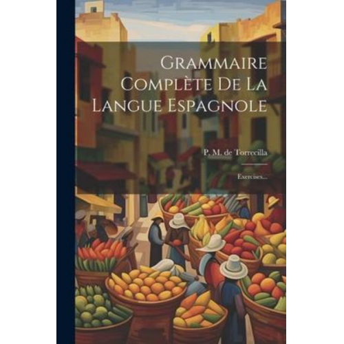 Grammaire Complète De La Langue Espagnole: Exercises...