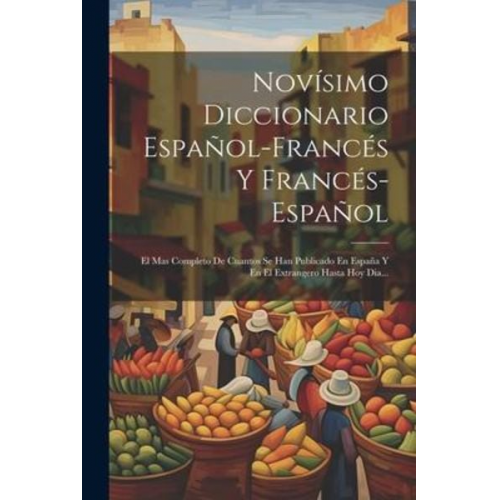 Novísimo Diccionario Español-francés Y Francés-español: El Mas Completo De Cuantos Se Han Publicado En España Y En El Extrangero Hasta Hoy Dia...