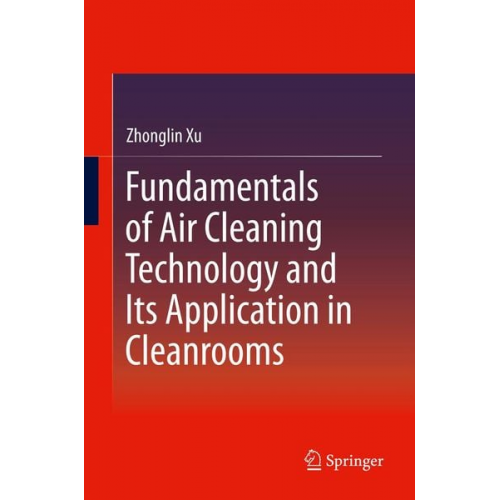 Zhonglin Xu - Fundamentals of Air Cleaning Technology and Its Application in Cleanrooms