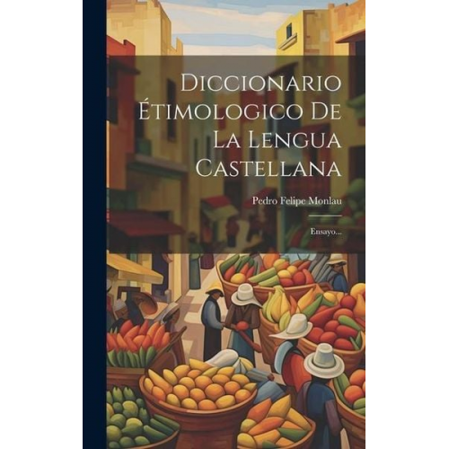 Pedro Felipe Monlau - Diccionario Étimologico De La Lengua Castellana: Ensayo...