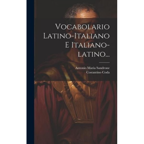 Antonio Maria Sandrone Costantino Coda - Vocabolario Latino-italiano E Italiano-latino...