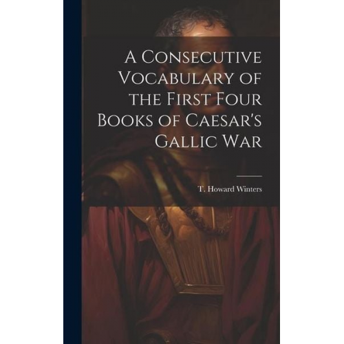 A Consecutive Vocabulary of the First Four Books of Caesar's Gallic War