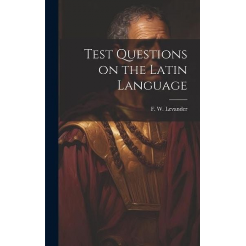 F. W. Levander - Test Questions on the Latin Language