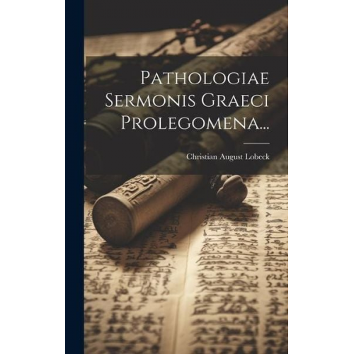 Christian August Lobeck - Pathologiae Sermonis Graeci Prolegomena...