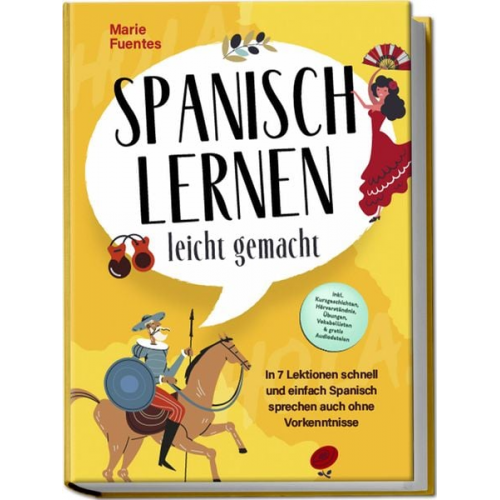 Marie Fuentes - Spanisch lernen leicht gemacht: In 7 Lektionen schnell und einfach Spanisch spre