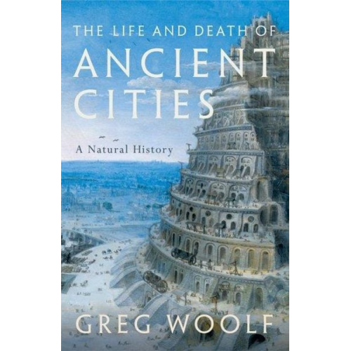 Greg Woolf - The Life and Death of Ancient Cities