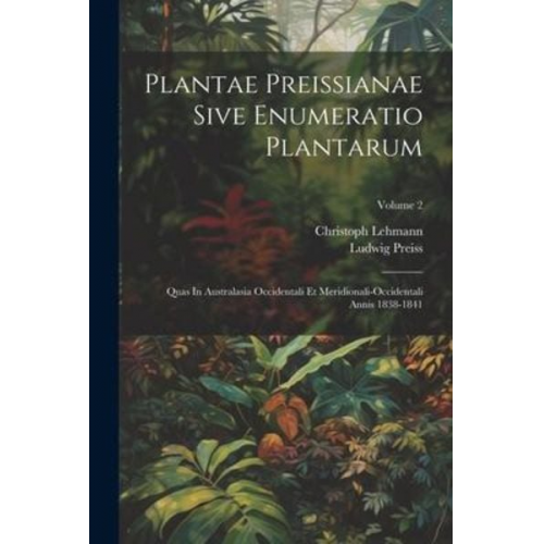 Ludwig Preiss Christoph Lehmann - Plantae Preissianae Sive Enumeratio Plantarum: Quas In Australasia Occidentali Et Meridionali-occidentali Annis 1838-1841; Volume 2