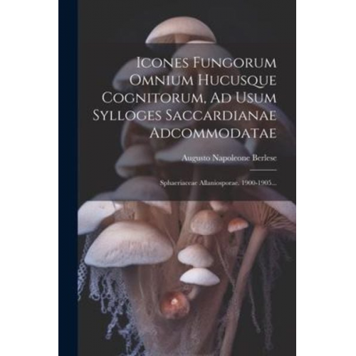 Augusto Napoleone Berlese - Icones Fungorum Omnium Hucusque Cognitorum, Ad Usum Sylloges Saccardianae Adcommodatae: Sphaeriaceae Allaniosporae. 1900-1905...