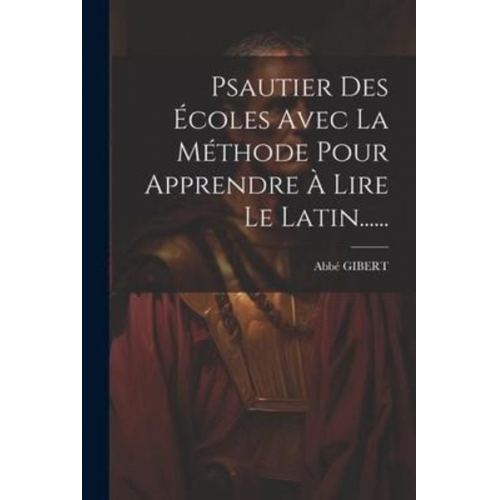 Abbé Gibert - Psautier Des Écoles Avec La Méthode Pour Apprendre À Lire Le Latin......