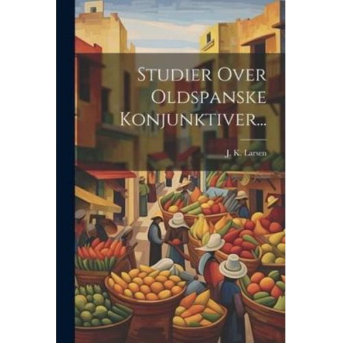 J. K. Larsen - Studier Over Oldspanske Konjunktiver...