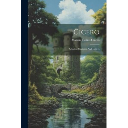 Marcus Tullius Cicero - Cicero: Selected Orations And Letters