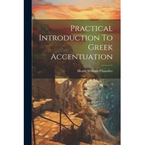 Henry William Chandler - Practical Introduction To Greek Accentuation