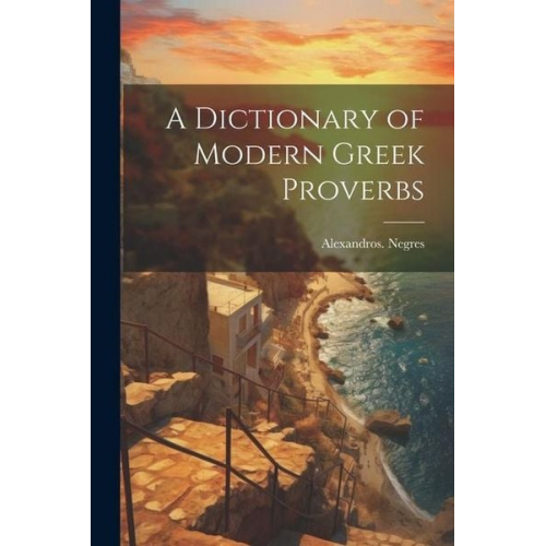 Alexandros Negres - A Dictionary of Modern Greek Proverbs