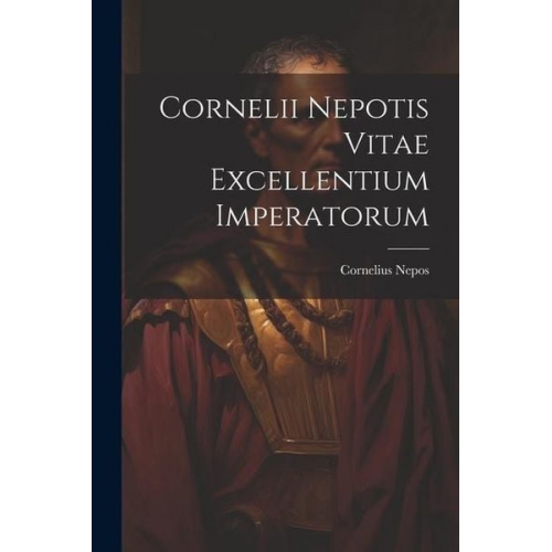 Cornelius Nepos - Cornelii Nepotis Vitae excellentium imperatorum