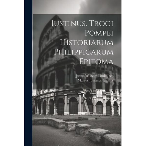 Marcus Junianus Justinus Justus Wilhelm Linde Jeep - Iustinus. Trogi Pompei Historiarum Philippicarum Epitoma