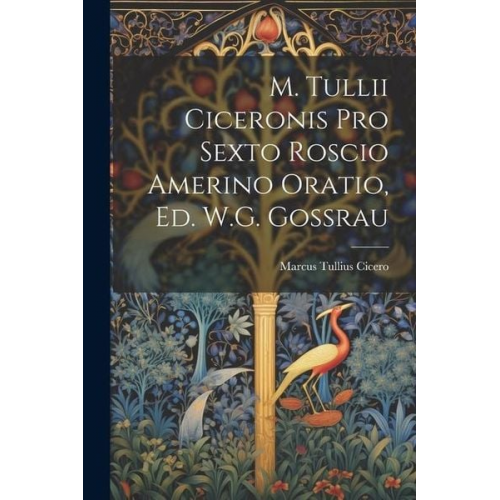 Marcus Tullius Cicero - M. Tullii Ciceronis Pro Sexto Roscio Amerino Oratio, Ed. W.G. Gossrau