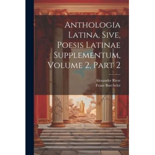 Franz Buecheler Alexander Riese - Anthologia Latina, Sive, Poesis Latinae Supplementum, Volume 2, Part 2