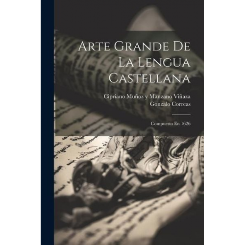 Gonzalo Correas - Arte Grande De La Lengua Castellana: Compuesto En 1626