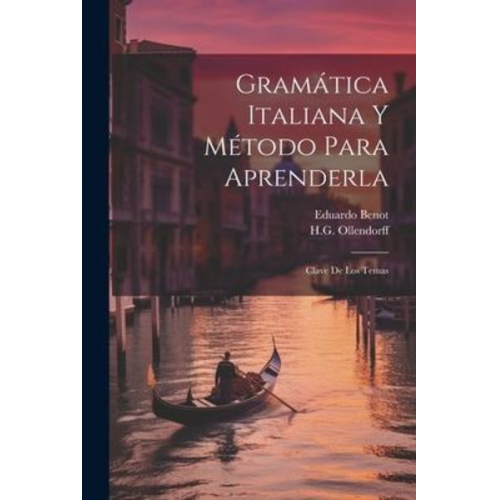 Eduardo Benot H. G. Ollendorff - Gramática Italiana Y Método Para Aprenderla: Clave De Los Temas