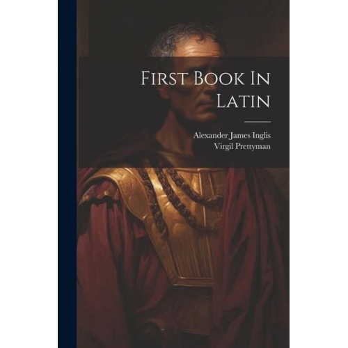 Alexander James Inglis Virgil Prettyman - First Book In Latin