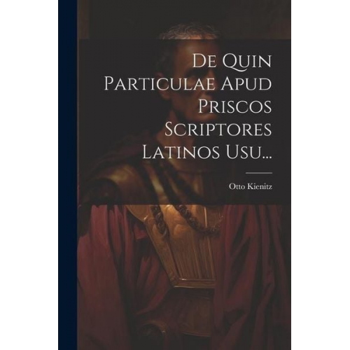 Otto Kienitz - De Quin Particulae Apud Priscos Scriptores Latinos Usu...