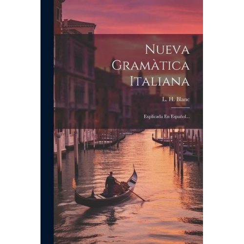 L. H. Blanc - Nueva Gramàtica Italiana: Explicada En Español...