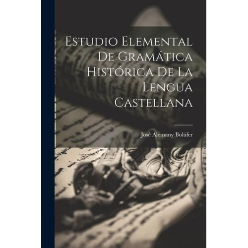 José Alemany Bolúfer - Estudio Elemental De Gramática Histórica De La Lengua Castellana