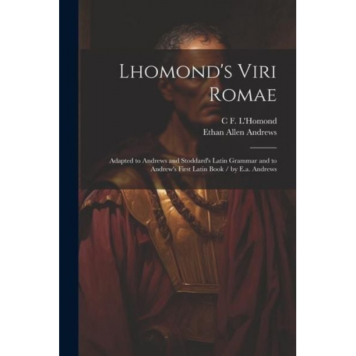 Ethan Allen Andrews C. F. L'Homond - Lhomond's Viri Romae