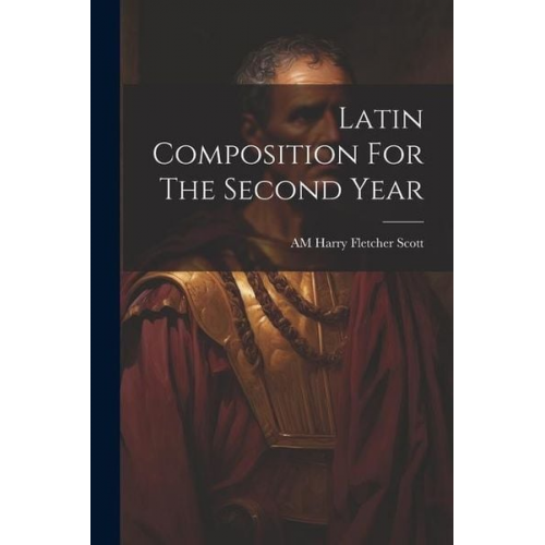 Am Harry Fletcher Scott - Latin Composition For The Second Year