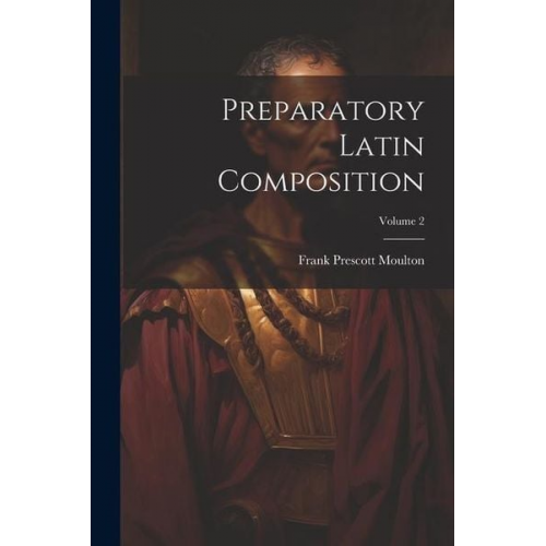 Frank Prescott Moulton - Preparatory Latin Composition; Volume 2