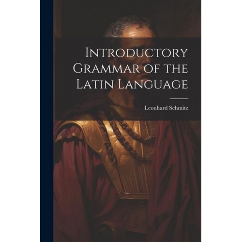 Leonhard Schmitz - Introductory Grammar of the Latin Language