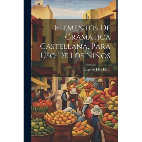 Eugenio J. De Elosu - Elementos De Gramática Castellana, Para Uso De Los Niños