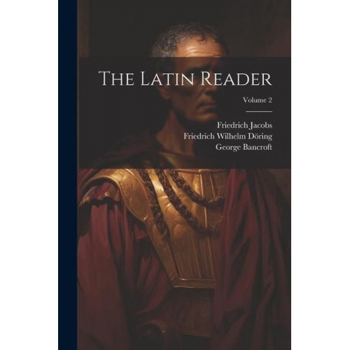 George Marshall Friedrich Jacobs Friedrich Wilhelm Döring - The Latin Reader; Volume 2