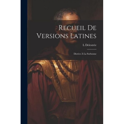 L. Delestrée - Recueil De Versions Latines: Dictées À La Sorbonne