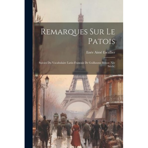 Enée Aimé] [Escallier - Remarques Sur Le Patois: Suivies Du Vocabulaire Latin-Francais De Guillaume Briton (Xiv Siécle)