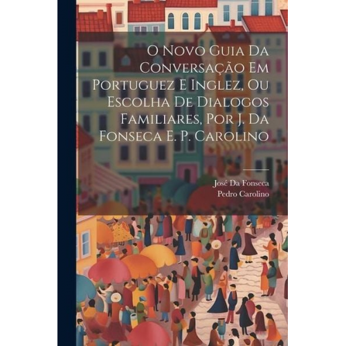 José Da Fonseca Pedro Carolino - O Novo Guia Da Conversação Em Portuguez E Inglez, Ou Escolha De Dialogos Familiares, Por J. Da Fonseca E. P. Carolino