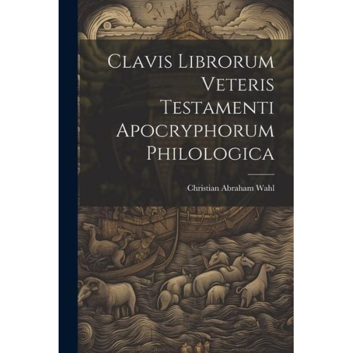 Christian Abraham Wahl - Clavis Librorum Veteris Testamenti Apocryphorum Philologica