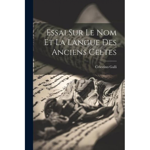 Celestino Galli - Essai Sur Le Nom Et La Langue Des Anciens Celtes