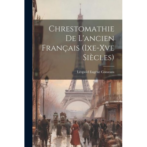 Léopold Eugène Constans - Chrestomathie De L'ancien Français (Ixe-Xve Siècles)