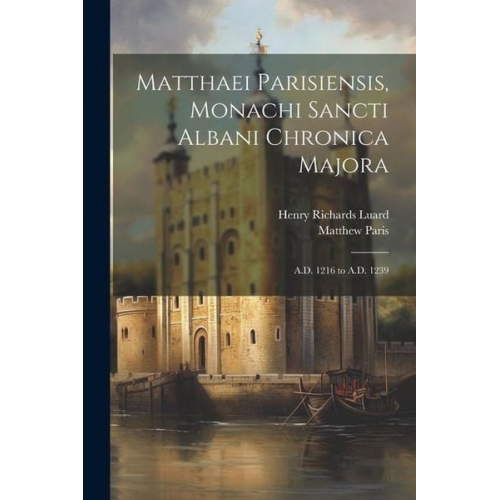 Henry Richards Luard Matthew Paris - Matthaei Parisiensis, Monachi Sancti Albani Chronica Majora: A.D. 1216 to A.D. 1239