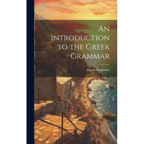 Greek Grammar - An Introduction to the Greek Grammar