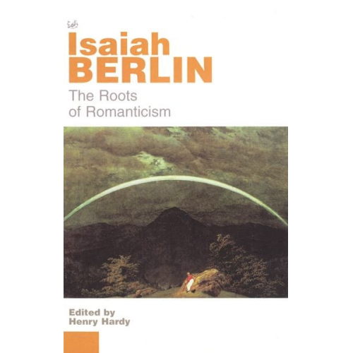 Isaiah Berlin - The Roots of Romanticism