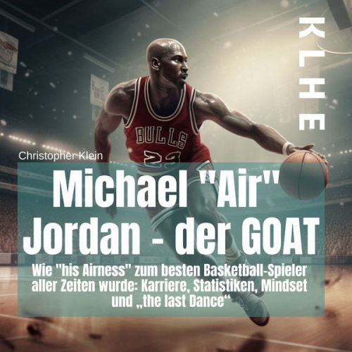 Christopher Klein - Michael "Air" Jordan - der GOAT