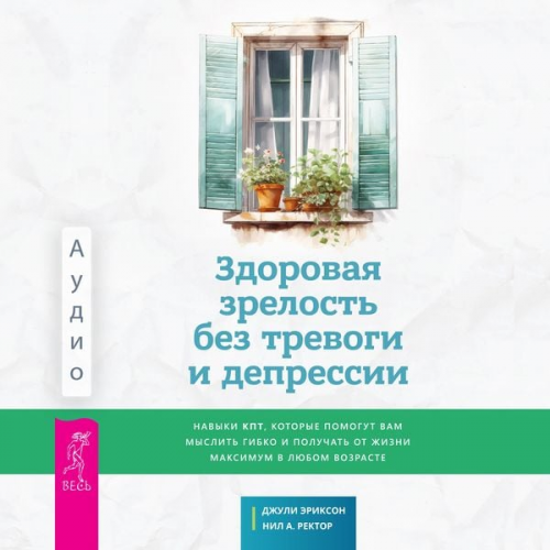Julie Erickson Neil A. Rector - The Aging Well Workbook for Anxiety and Depression: CBT Skills to Help You Think Flexibly and Make the Most of Life at Any Age